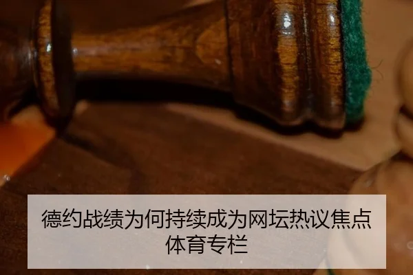 德约战绩为何持续成为网坛热议焦点 体育专栏