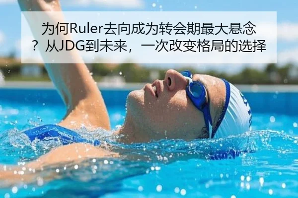 为何Ruler去向成为转会期最大悬念？从JDG到未来，一次改变格局的选择